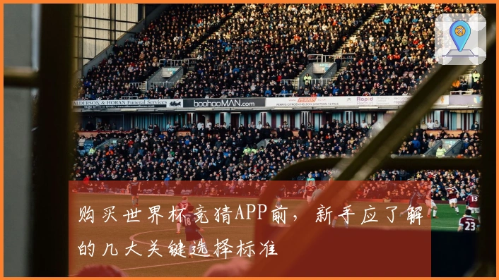 购买世界杯竞猜APP前，新手应了解的几大关键选择标准
